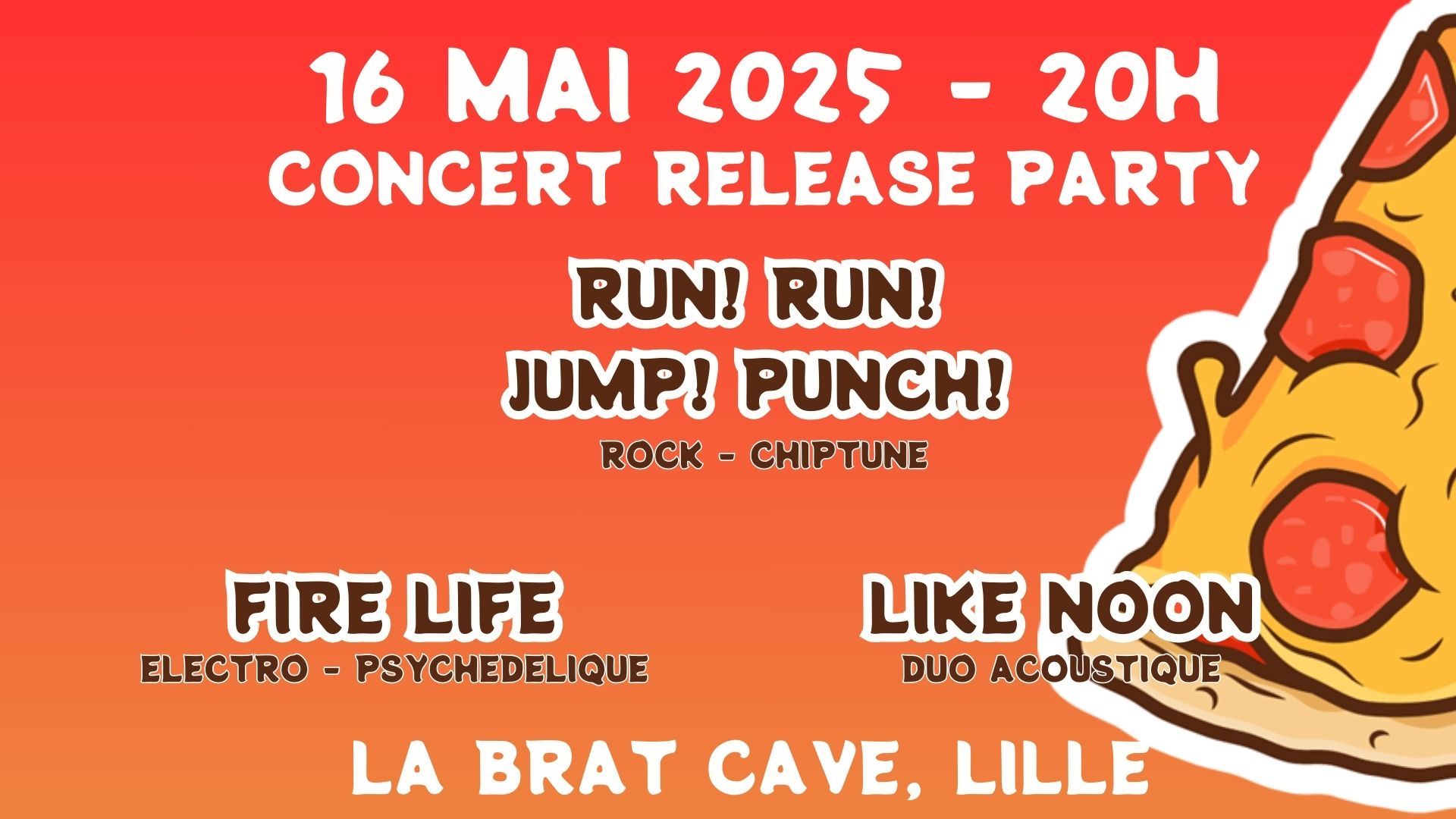 16 mai 2025 - 20h Concert release party Run! Run! Jump! Punch! (rock chiptune) Fire Life (electro psychédélique) Like Noon (duo acoustique) La Brat Cave - Lille 113 rue Barthélémy Delespaul Métro Porte d'Arras PAF : 5 euros + 1 euro d'adhésion Texte devant un dessin de part de pizza pepperoni
