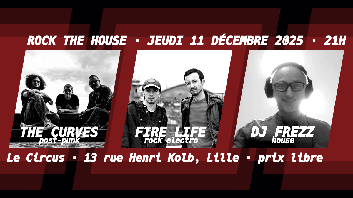 ROCK THE HOUSE ⋅ JEUDI 11 DÉCEMBRE 2025 ⋅ 21H THE CURVES (post-punk) FIRE LIFE (rock electro) DJ FREZZ (house) Le Circus ⋅ 13 rue Henri Kolb, Lille ⋅ prix libre Photos des trois groupes découpées en forme de losange. Fond géométrique à motifs rouge.